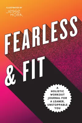 Fearless & Fit: A Holistic Workout Journal for a Leaner, Unstoppable You (Un jurnal de antrenament holistic pentru o persoană mai slabă, de neoprit) - Fearless & Fit: A Holistic Workout Journal for a Leaner, Unstoppable You