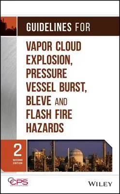 Orientări privind explozia norului de vapori, explozia vaselor sub presiune, sângerarea și pericolele de incendiu fulgerător - Guidelines for Vapor Cloud Explosion, Pressure Vessel Burst, Bleve, and Flash Fire Hazards
