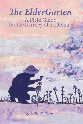 ElderGarten: Un ghid de teren pentru călătoria unei vieți - The ElderGarten: A Field Guide for the Journey of a Lifetime