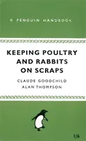 Păstrarea păsărilor de curte și a iepurilor pe resturi - Un manual Penguin - Keeping Poultry and Rabbits on Scraps - A Penguin Handbook