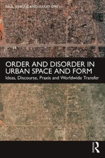 Ordine și dezordine în spațiul și forma urbană: Idei, discurs, praxis și transfer la nivel mondial - Order and Disorder in Urban Space and Form: Ideas, Discourse, Praxis and Worldwide Transfer