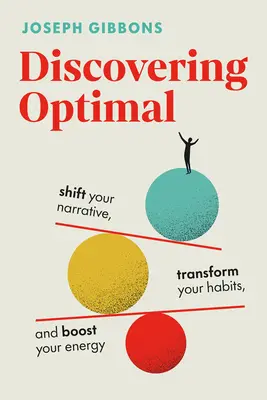 Descoperirea optimului: Schimbă-ți narațiunea, transformă-ți obiceiurile, stimulează-ți energia - Discovering Optimal: Shift Your Narrative, Transform Your Habits, Boost Your Energy