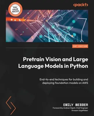 Pretrain Vision și modele lingvistice mari în Python: Tehnici end-to-end pentru construirea și implementarea modelelor de fundație pe AWS - Pretrain Vision and Large Language Models in Python: End-to-end techniques for building and deploying foundation models on AWS