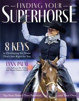 Finding Your Superhorse: Lessons from Six Decades of Riding, Training and Loving Horses (Lecții din șase decenii de călărie, dresaj și iubire a cailor) - Finding Your Superhorse: Lessons from Six Decades of Riding, Training and Loving Horses