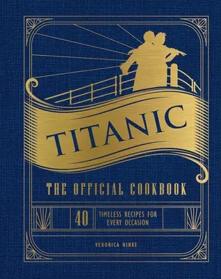 Titanic: Cartea de bucate oficială: 40 de rețete atemporale pentru orice ocazie (Cartea de bucate a filmului Titanic, Divertismentul filmului Titanic) - Titanic: The Official Cookbook: 40 Timeless Recipes for Every Occasion (Titanic Film Cookbook, Titanic Film Entertaining)