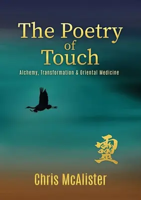 Poezia atingerii: Alchimie, transformare și medicină orientală - The Poetry of Touch: Alchemy, Transformation & Oriental Medicine