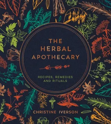 The Herbal Apothecary: Rețete, remedii și ritualuri - The Herbal Apothecary: Recipes, Remedies and Rituals
