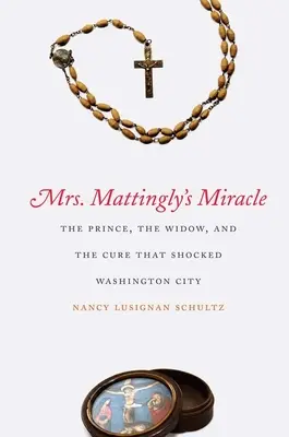 Miracolul doamnei Mattingly: Prințul, văduva și leacul care a șocat Washington City (Mrs. Mattingly's Miracle: The Prince, the Widow, and the Cure That Shocked Washington City) - Mrs. Mattingly's Miracle: The Prince, the Widow, and the Cure That Shocked Washington City