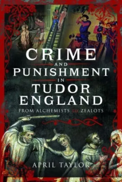 Crimă și pedeapsă în Anglia lui Tudor: De la alchimiști la zeloți - Crime and Punishment in Tudor England: From Alchemists to Zealots