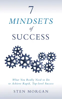 7 Mindsets of Success: Ce trebuie să faci cu adevărat pentru a obține un succes rapid, la cel mai înalt nivel - 7 Mindsets of Success: What You Really Need to Do to Achieve Rapid, Top-Level Success