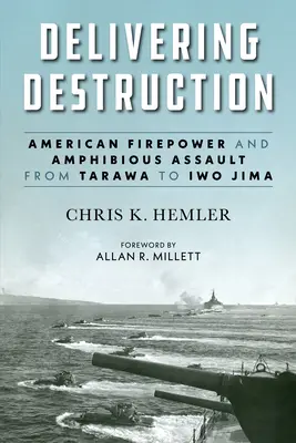 Delivering Destruction: Puterea de foc americană și asaltul amfibiu de la Tarawa la Iwo Jima - Delivering Destruction: American Firepower and Amphibious Assault from Tarawa to Iwo Jima