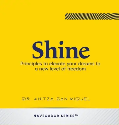 Strălucire: Principii pentru a-ți ridica visele la un nou nivel de libertate - Shine: Principles to elevate your dreams to a new level of freedom