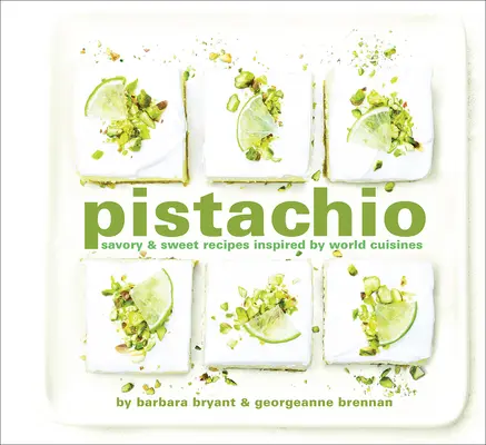 Pistachio: Rețete savuroase și dulci inspirate din bucătăriile lumii - Pistachio: Savory & Sweet Recipes Inspired by World Cuisines