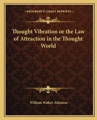 Vibrația gândurilor sau legea atracției în lumea gândurilor - Thought Vibration or the Law of Attraction in the Thought World