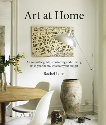 Arta la domiciliu: Un ghid accesibil pentru colecționarea și conservarea artei în casa ta - Art at Home: An Accessible Guide to Collecting and Curating Art in Your Home