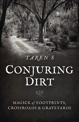 Conjurarea murdăriei: Magick of Footprints, Crossroads & Graveyards - Conjuring Dirt: Magick of Footprints, Crossroads & Graveyards