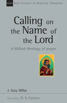 Invocarea numelui Domnului: O teologie biblică a rugăciunii - Calling on the Name of the Lord: A Biblical Theology of Prayer