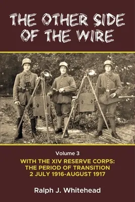 Cealaltă parte a sârmei Volumul 3: Cu Corpul XIV de rezervă: Perioada de tranziție 2 iulie 1916 - august 1917 - Other Side of the Wire Volume 3: With the XIV Reserve Corps: The Period of Transition 2 July 1916 - August 1917