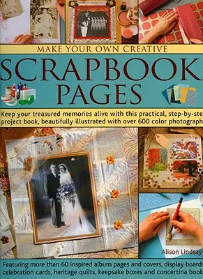 Fă-ți propriile pagini creative de scrapbook: Păstrați-vă amintirile prețioase în viață cu această carte practică de proiecte pas cu pas, frumos ilustrată cu - Make Your Own Creative Scrapbook Pages: Keep Your Treasured Memories Alive with This Practical Step-By-Step Project Book, Beautifully Illustrated with