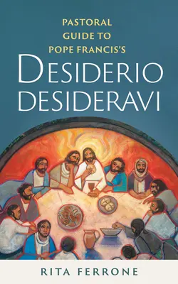 Ghid pastoral pentru cartea Desiderio Desideravi a Papei Francisc - Pastoral Guide to Pope Francis's Desiderio Desideravi
