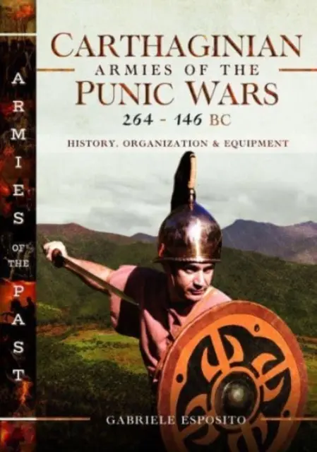 Armatele cartagineze din războaiele punice, 264-146 î.Hr.: istorie, organizare și echipament - Carthaginian Armies of the Punic Wars, 264-146 BC: History, Organization and Equipment