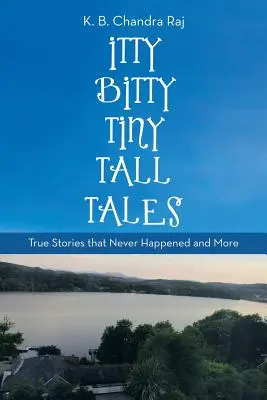 Itty Bitty Tiny Tall Tales: Povești adevărate care nu s-au întâmplat niciodată și multe altele - Itty Bitty Tiny Tall Tales: True Stories That Never Happened and More