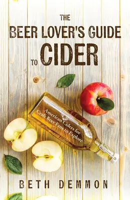 The Beer Lover's Guide to Cider (Ghidul iubitorului de bere pentru cidru): Cidre americane de explorat pentru fanii berii artizanale - The Beer Lover's Guide to Cider: American Ciders for Craft Beer Fans to Explore