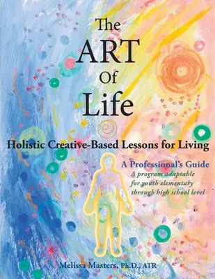Arta de a trăi: Lecții holistice bazate pe creație pentru a trăi - The ART of Life: Holistic Creative-Based Lessons For Living