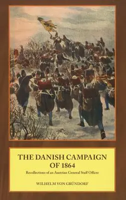 Campania daneză din 1864 - Amintirile unui ofițer de stat major austriac - Danish Campaign of 1864 - Recollections of an Austrian General Staff Officer