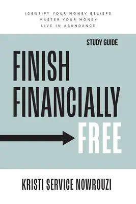 Finish Financially Free - Ghid de studiu: Identifică-ți convingerile legate de bani Stăpânește-ți banii Trăiește în abundență - Finish Financially Free - Study Guide: Identify your money beliefs Master your money Live in abundance
