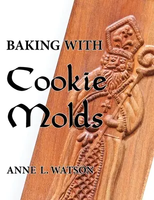 Coacere cu forme de prăjituri: Secretele și rețetele pentru realizarea de fursecuri artizanale uimitoare pentru Crăciun, sărbători, nuntă, ceai, petrecere, schimb, exc - Baking with Cookie Molds: Secrets and Recipes for Making Amazing Handcrafted Cookies for Your Christmas, Holiday, Wedding, Tea, Party, Swap, Exc