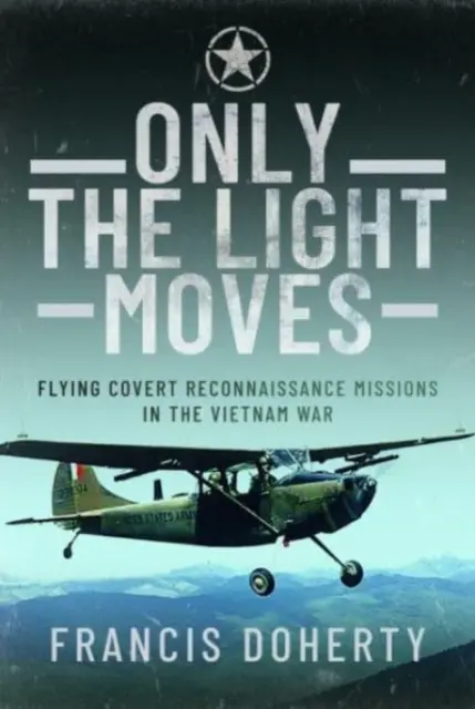 Only the Light Moves: Flying Covert Reconnaissance Missions în războiul din Vietnam - Only the Light Moves: Flying Covert Reconnaissance Missions in the Vietnam War