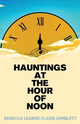 Bântuiri la ora amiezii: Poezie și proză - Hauntings at the Hour of Noon: Poetry & Prose