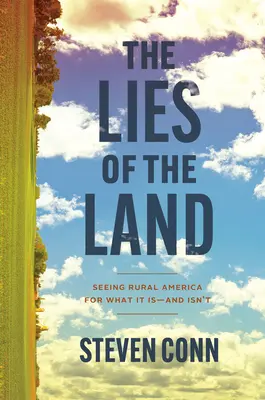 The Lies of the Land: Seeing Rural America for What It Is - And Isn't - The Lies of the Land: Seeing Rural America for What It Is--And Isn't
