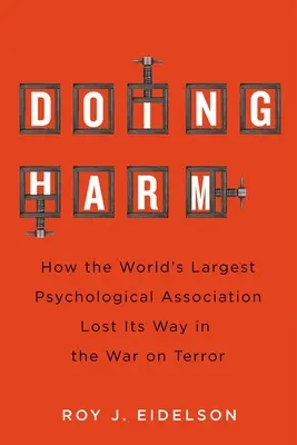 Doing Harm: Cum s-a rătăcit cea mai mare asociație psihologică din lume în războiul împotriva terorismului - Doing Harm: How the World's Largest Psychological Association Lost Its Way in the War on Terror
