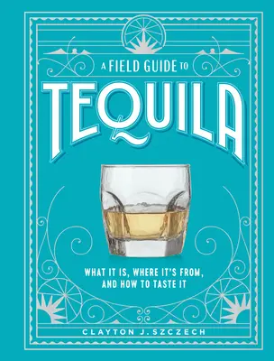 A Field Guide to Tequila: Ce este, de unde vine și cum să o guști - A Field Guide to Tequila: What It Is, Where It's From, and How to Taste It