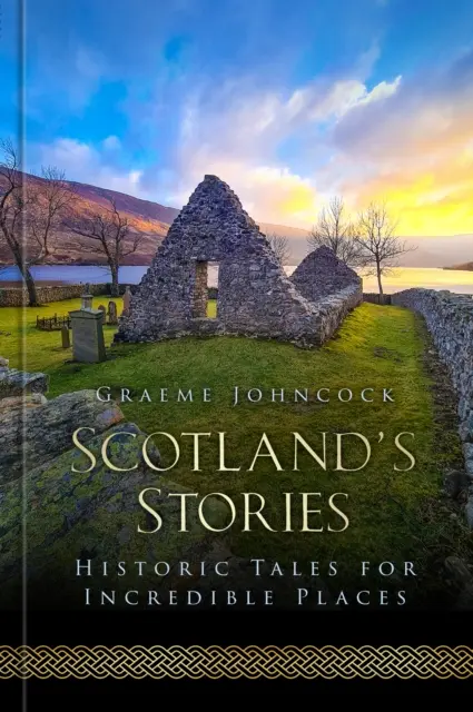 Poveștile Scoției - Povești istorice pentru locuri incredibile - Scotland's Stories - Historic Tales for Incredible Places