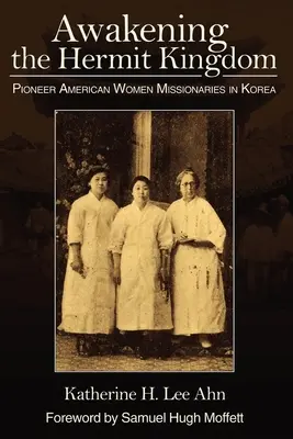 Trezirea regatului pustnic: Femei misionare americane pioniere în Coreea - Awakening the Hermit Kingdom: Pioneer American Women Missionaries in Korea