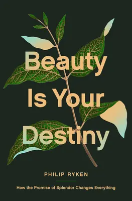 Frumusețea este destinul tău: Cum promisiunea de splendoare schimbă totul - Beauty Is Your Destiny: How the Promise of Splendor Changes Everything