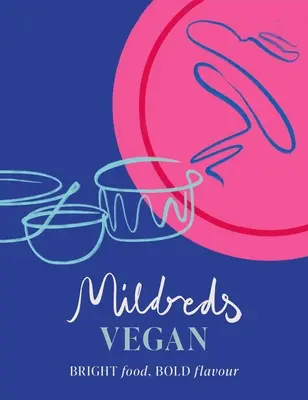Mildreds Vegan: Mâncare strălucitoare, gust îndrăzneț - Mildreds Vegan: Bright Food, Bold Flavour