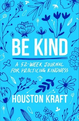 Be Kind: Un jurnal de 52 de săptămâni pentru practicarea bunătății - Be Kind: A 52-Week Journal for Practicing Kindness
