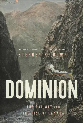 Dominion: Calea ferată și ascensiunea Canadei - Dominion: The Railway and the Rise of Canada