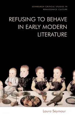Refuzul de a se comporta în literatura modernă timpurie - Refusing to Behave in Early Modern Literature