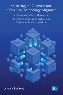 Stăpânirea celor 7 dimensiuni ale alinierii întreprinderi-tehnologie: Un ghid practic pentru valorificarea puterii de aliniere a tehnologiei de afaceri în mediul digital - Mastering the 7 Dimensions of Business-Technology Alignment: A Practical Guide to Harnessing the Power of Business Technology Alignment in the Digital