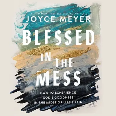 Blessed in the Mess: Cum să experimentezi bunătatea lui Dumnezeu în mijlocul durerii vieții - Blessed in the Mess: How to Experience God's Goodness in the Midst of Life's Pain