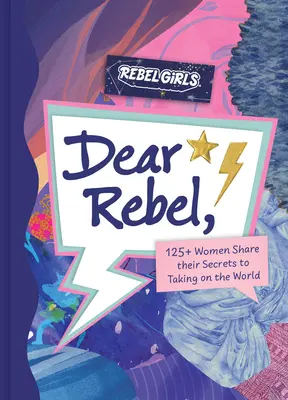 Dear Rebel: 145 de femei își împărtășesc cele mai bune sfaturi pentru fetele de azi - Dear Rebel: 145 Women Share Their Best Advice for the Girls of Today