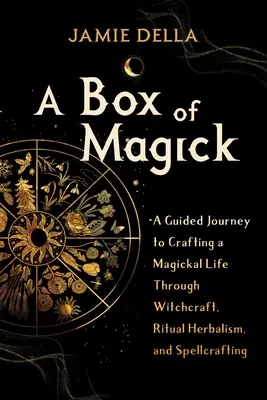 O cutie de Magick: O călătorie ghidată către crearea unei vieți magice prin vrăjitorie, herbalism ritual și vrăji - A Box of Magick: A Guided Journey to Crafting a Magickal Life Through Witchcraft, Ritual Herbalism, and Spellcrafting