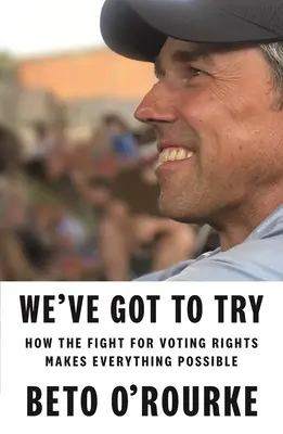 We've Got to Try: Cum lupta pentru dreptul la vot face posibil orice altceva - We've Got to Try: How the Fight for Voting Rights Makes Everything Else Possible