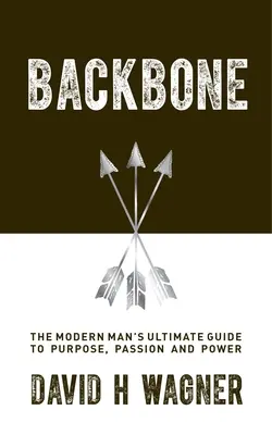 Backbone: Ghidul suprem al omului modern pentru scop, pasiune și putere - Backbone: The Modern Man's Ultimate Guide to Purpose, Passion and Power