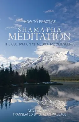 Cum să practici meditația Shamatha: Cultivarea liniștii meditative - How to Practice Shamatha Meditation: The Cultivation of Meditative Quiescence